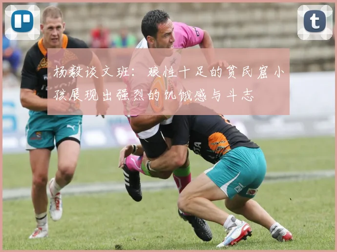 杨毅谈文班：狼性十足的贫民窟小孩展现出强烈的饥饿感与斗志